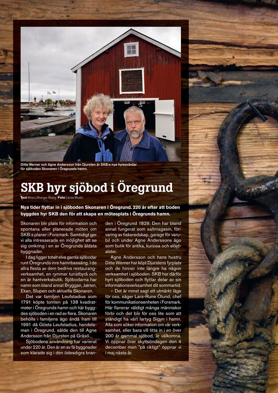 220 år efter att boden byggdes hyr SKB den för att skapa en mötesplats i Öregrunds hamn. Skonaren blir plats för information och spontana eller planerade möten om SKB:s planer i Forsmark.