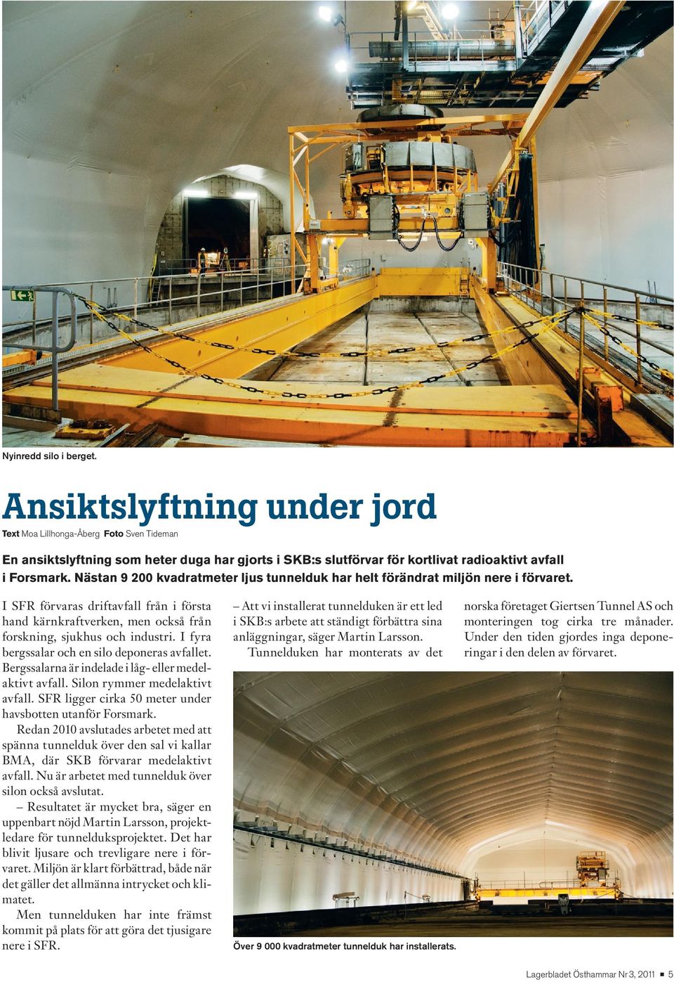 Nästan 9 200 kvadratmeter ljus tunnelduk har helt förändrat miljön nere i förvaret. I SFR förvaras driftavfall från i första hand kärnkraftverken, men också från forskning, sjukhus och industri.