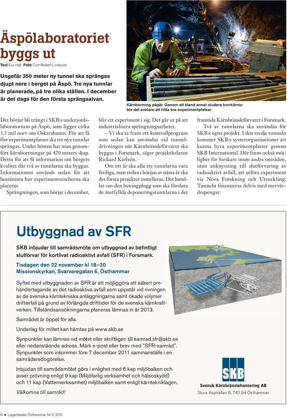 Det börjar bli trångt i SKB:s underjordslaboratorium på Äspö, som ligger cirka 3,5 mil norr om Oskarshamn. För att få fler experimentplatser ska tre nya tunnlar sprängas.