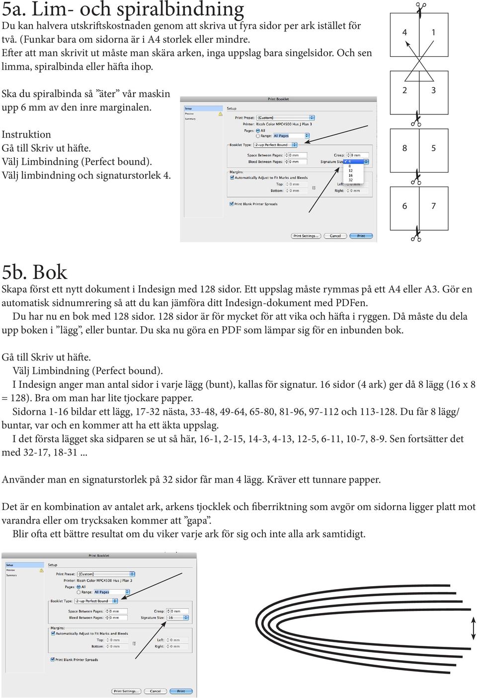 2 7 Ska du spiralbinda så äter vår maskin upp 6 mm av den inre marginalen. Instruktion Gå till Skriv ut häfte. Välj Limbindning (Perfect bound). 6 7 Välj limbindning och signaturstorlek 4.