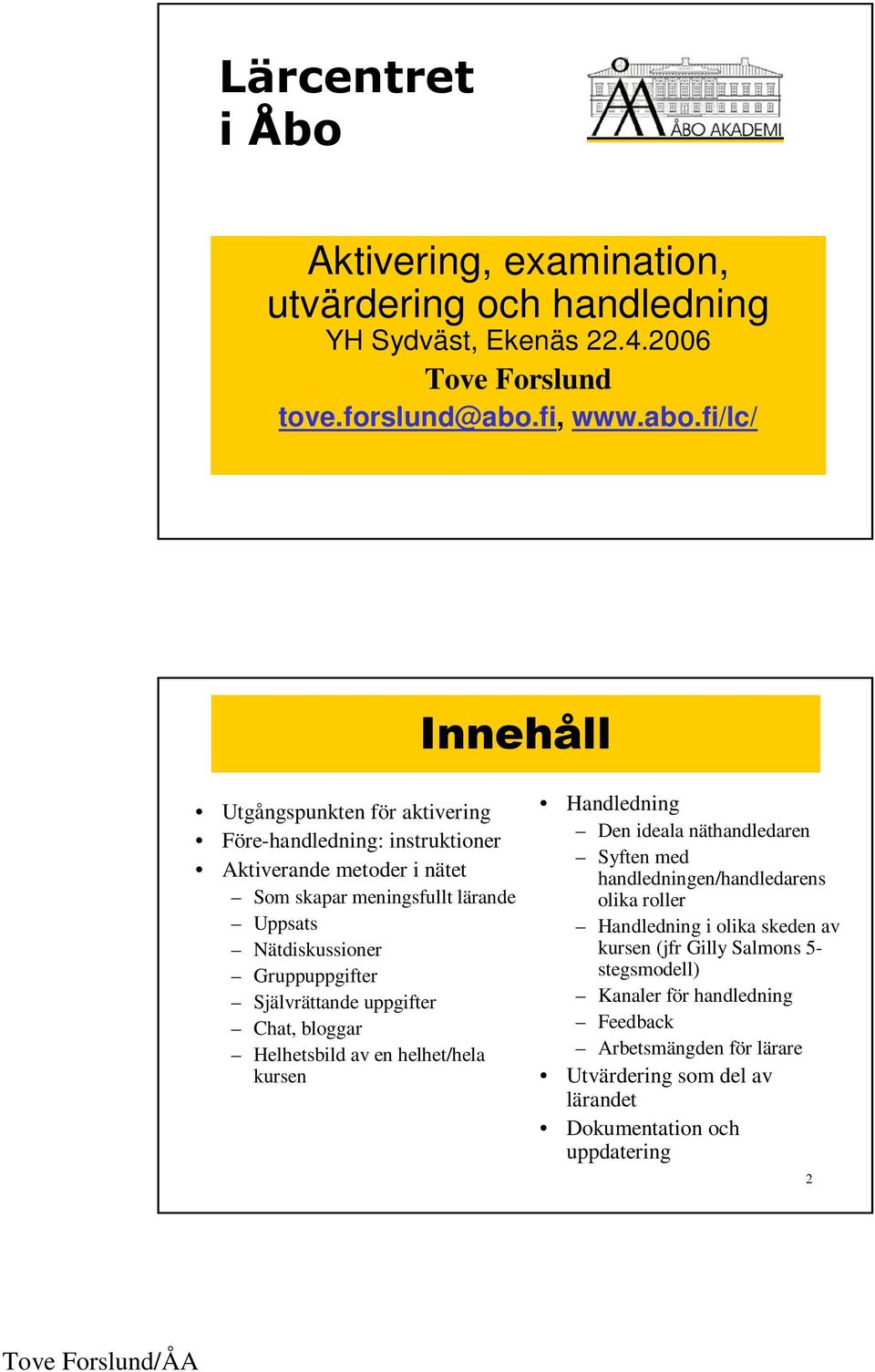 fi/lc/ Utgångspunkten för aktivering Före-handledning: instruktioner Aktiverande metoder i nätet Som skapar meningsfullt lärande Uppsats Nätdiskussioner