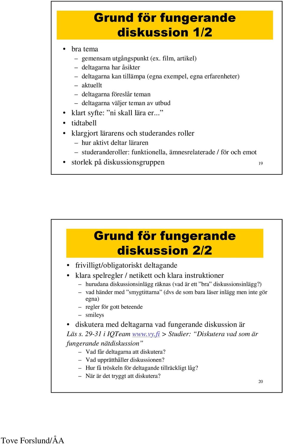 .. tidtabell klargjort lärarens och studerandes roller hur aktivt deltar läraren studeranderoller: funktionella, ämnesrelaterade / för och emot storlek på diskussionsgruppen 19!