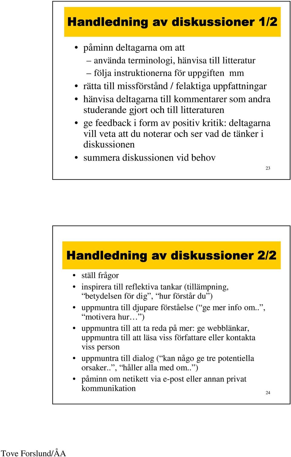 ställ frågor inspirera till reflektiva tankar (tillämpning, betydelsen för dig, hur förstår du ) uppmuntra till djupare förståelse ( ge mer info om.