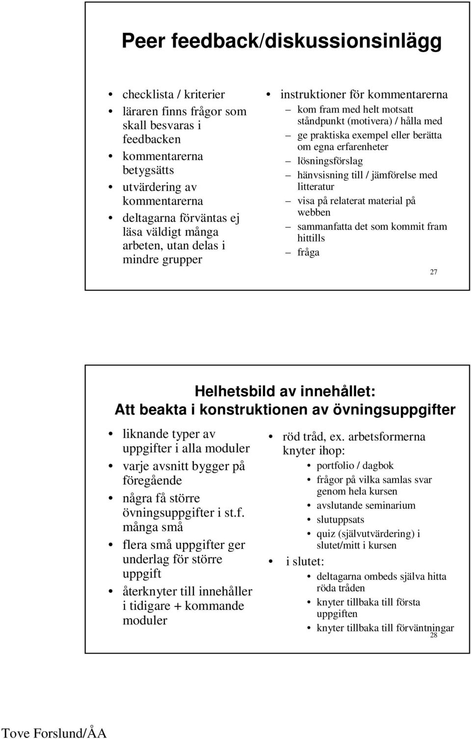 lösningsförslag hänvsisning till / jämförelse med litteratur visa på relaterat material på webben sammanfatta det som kommit fram hittills fråga 27 Helhetsbild av innehållet: Att beakta i