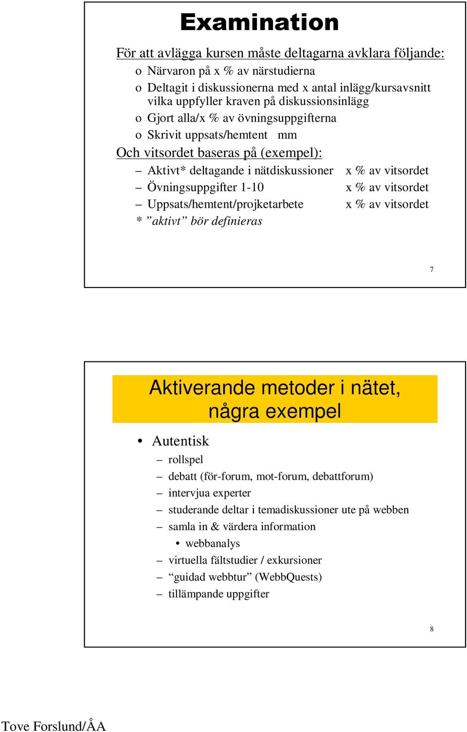 1-10 x % av vitsordet Uppsats/hemtent/projketarbete x % av vitsordet * aktivt bör definieras 7 Aktiverande metoder i nätet, några exempel Autentisk rollspel debatt (för-forum, mot-forum,