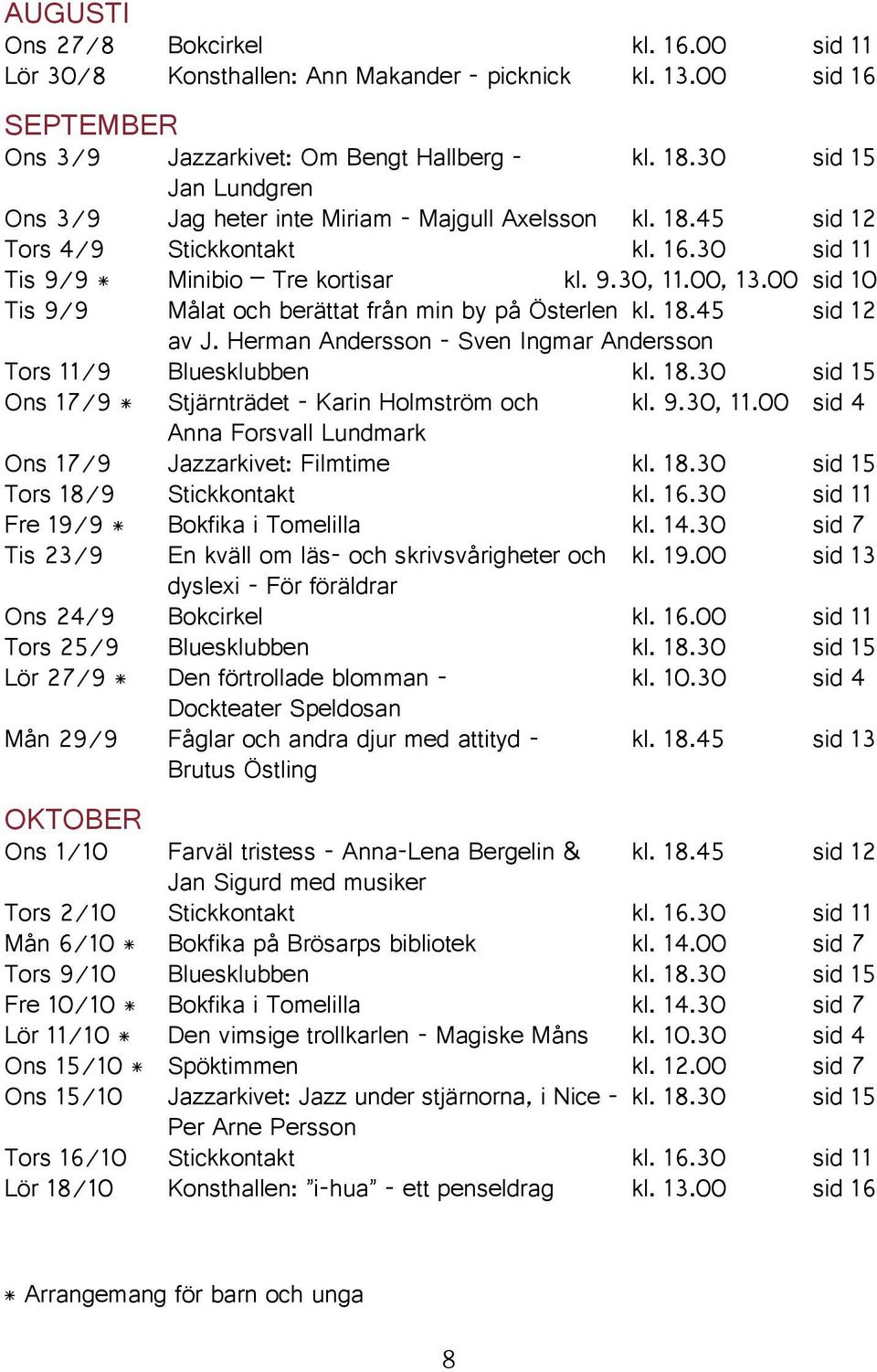 00 sid 10 Tis 9/9 Målat och berättat från min by på Österlen kl. 18.45 sid 12 av J. Herman Andersson - Sven Ingmar Andersson Tors 11/9 Bluesklubben kl. 18.30 sid 15 Ons 17/9 * Stjärnträdet - Karin Holmström och kl.