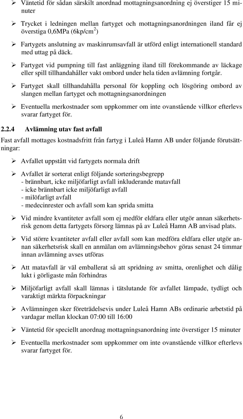 Fartyget vid pumpning till fast anläggning iland till förekommande av läckage eller spill tillhandahåller vakt ombord under hela tiden avlämning fortgår.