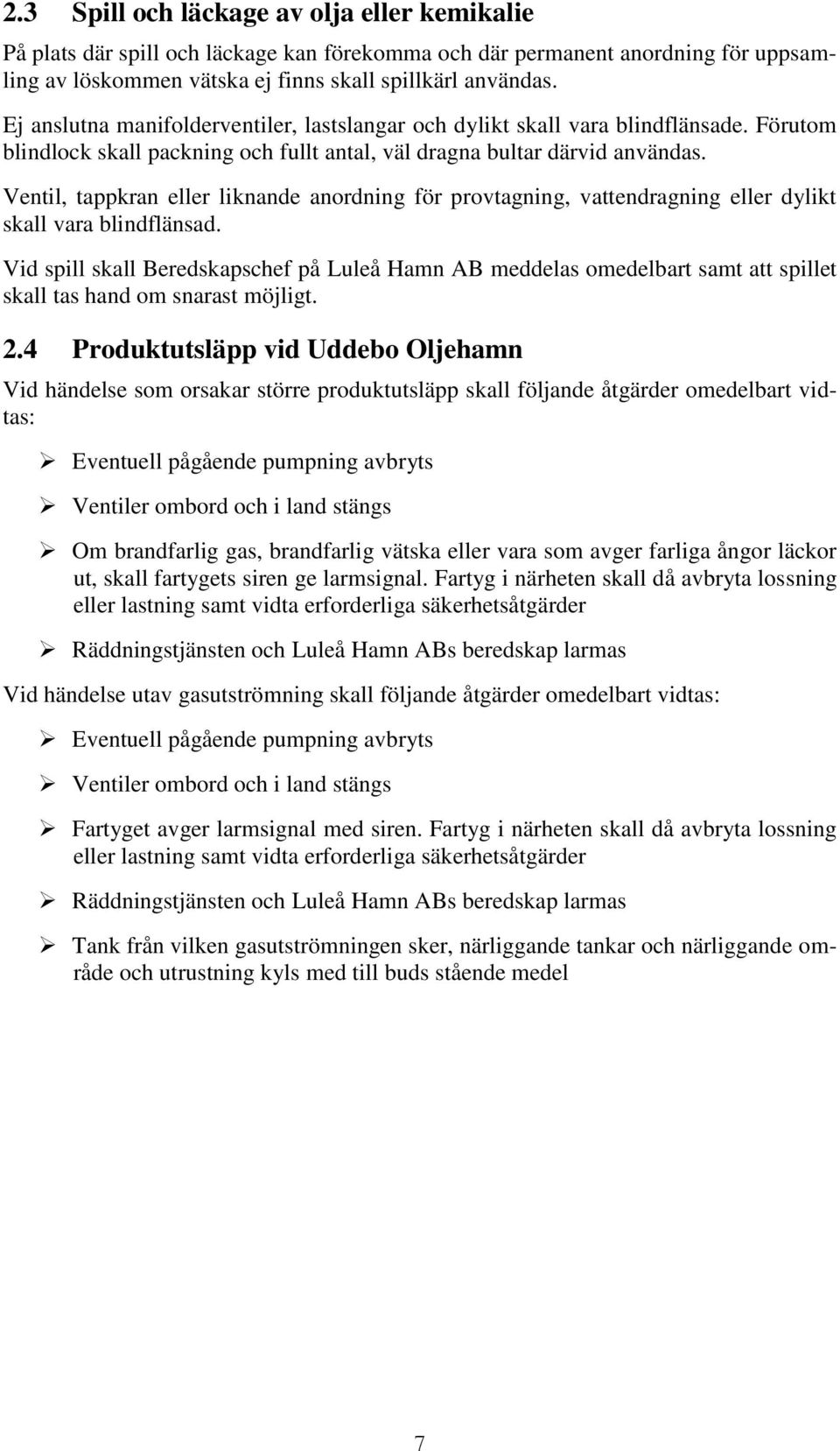 Ventil, tappkran eller liknande anordning för provtagning, vattendragning eller dylikt skall vara blindflänsad.