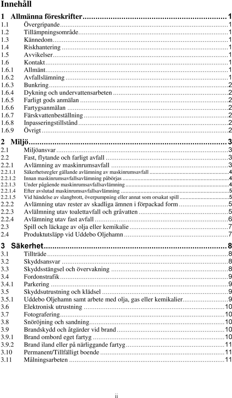 .. 2 2 Miljö... 3 2.1 Miljöansvar... 3 2.2 Fast, flytande och farligt avfall... 3 2.2.1 Avlämning av maskinrumsavfall... 3 2.2.1.1 Säkerhetsregler gällande avlämning av maskinrumsavfall...4 2.2.1.2 Innan maskinrumsavfallsavlämning påbörjas.