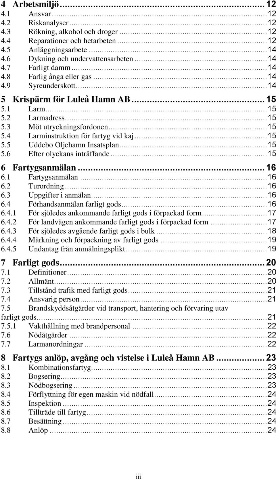 .. 15 5.5 Uddebo Oljehamn Insatsplan... 15 5.6 Efter olyckans inträffande... 15 6 Fartygsanmälan... 16 6.1 Fartygsanmälan... 16 6.2 Turordning... 16 6.3 Uppgifter i anmälan... 16 6.4 Förhandsanmälan farligt gods.