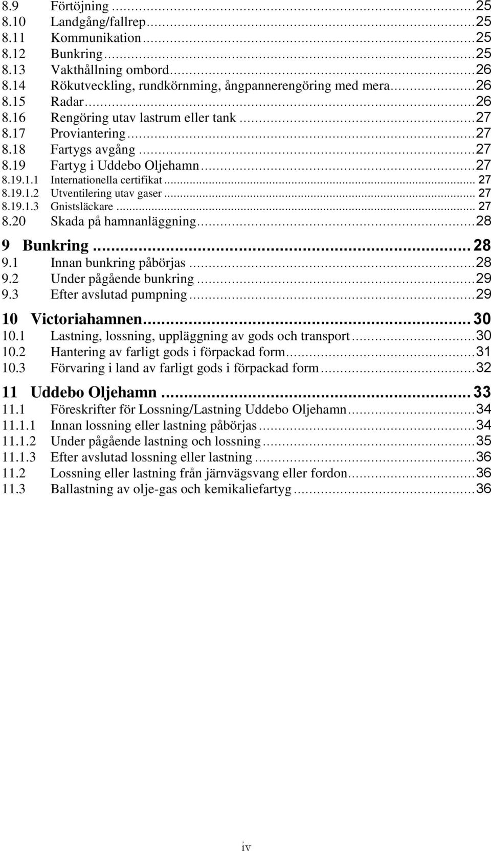 .. 27 8.19.1.3 Gnistsläckare... 27 8.20 Skada på hamnanläggning... 28 9 Bunkring... 28 9.1 Innan bunkring påbörjas... 28 9.2 Under pågående bunkring... 29 9.3 Efter avslutad pumpning.