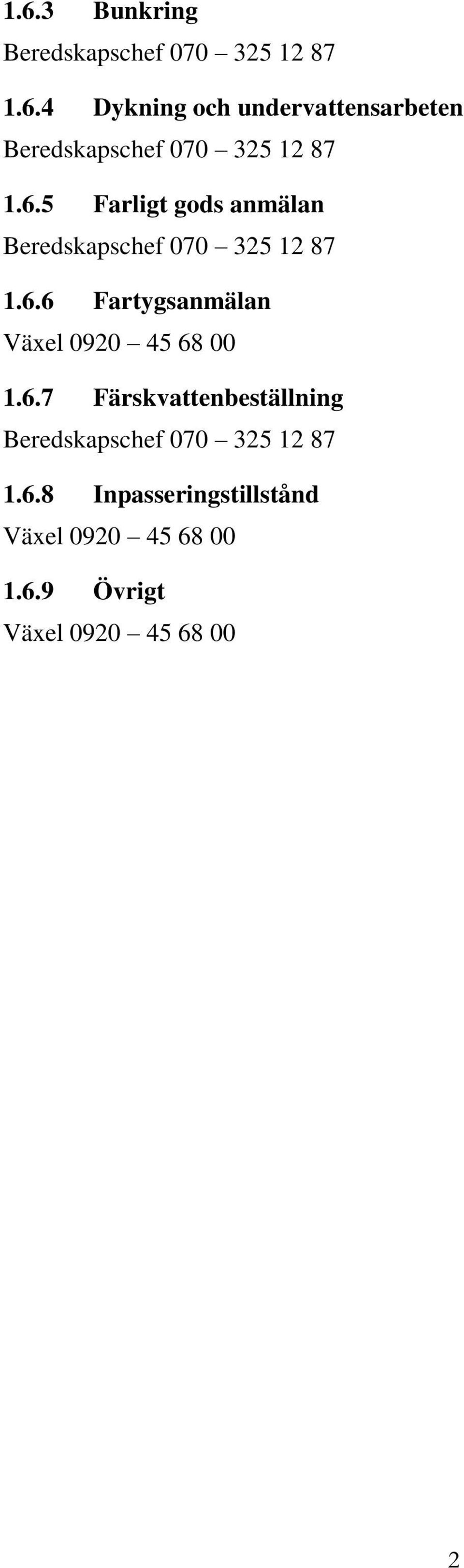 6.7 Färskvattenbeställning Beredskapschef 070 325 12 87 1.6.8 Inpasseringstillstånd Växel 0920 45 68 00 1.