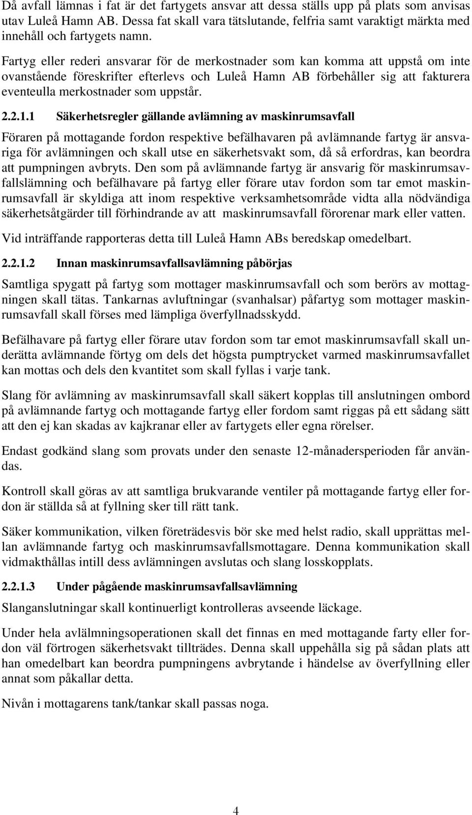 Fartyg eller rederi ansvarar för de merkostnader som kan komma att uppstå om inte ovanstående föreskrifter efterlevs och Luleå Hamn AB förbehåller sig att fakturera eventeulla merkostnader som