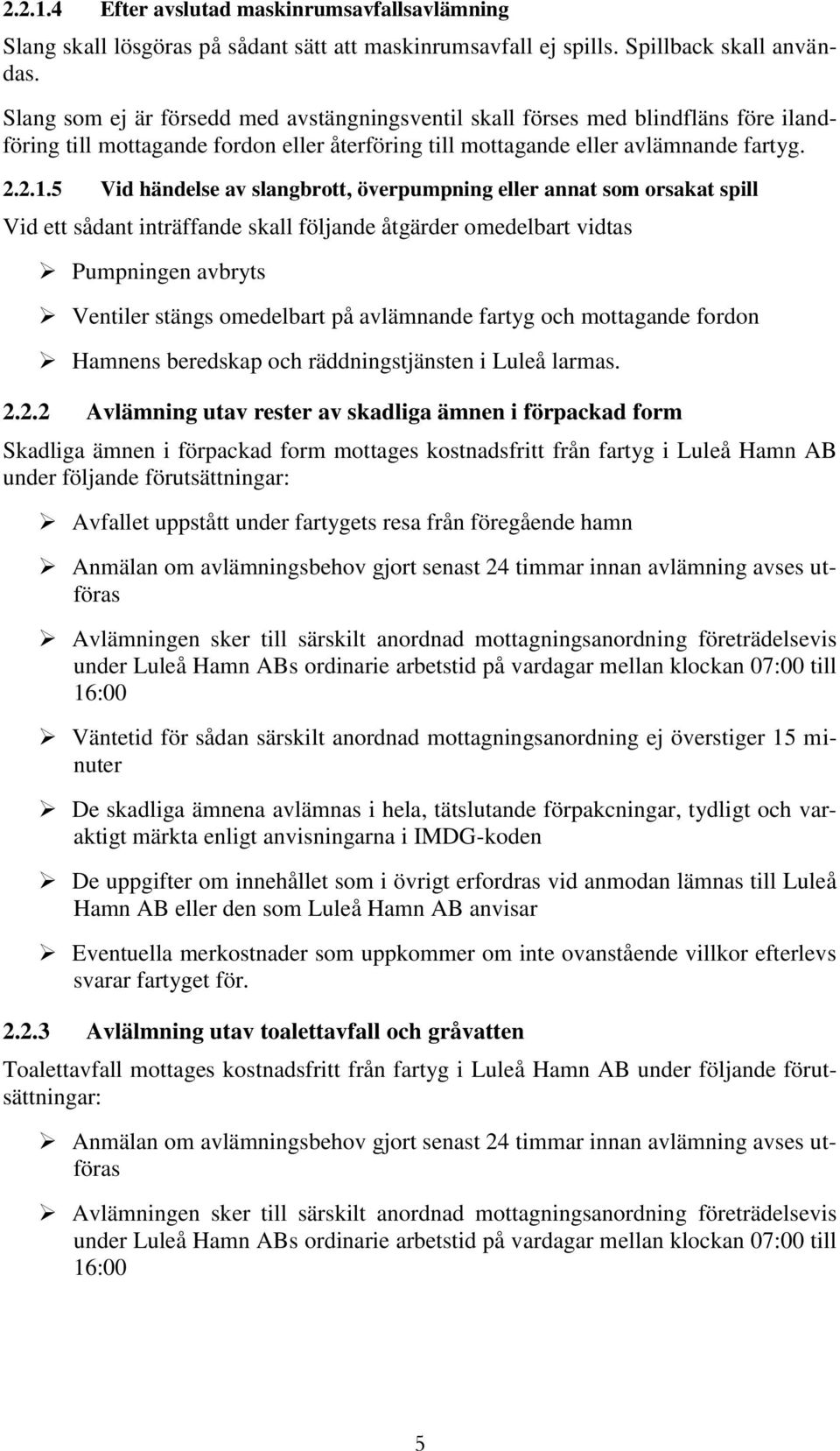 5 Vid händelse av slangbrott, överpumpning eller annat som orsakat spill Vid ett sådant inträffande skall följande åtgärder omedelbart vidtas Pumpningen avbryts Ventiler stängs omedelbart på