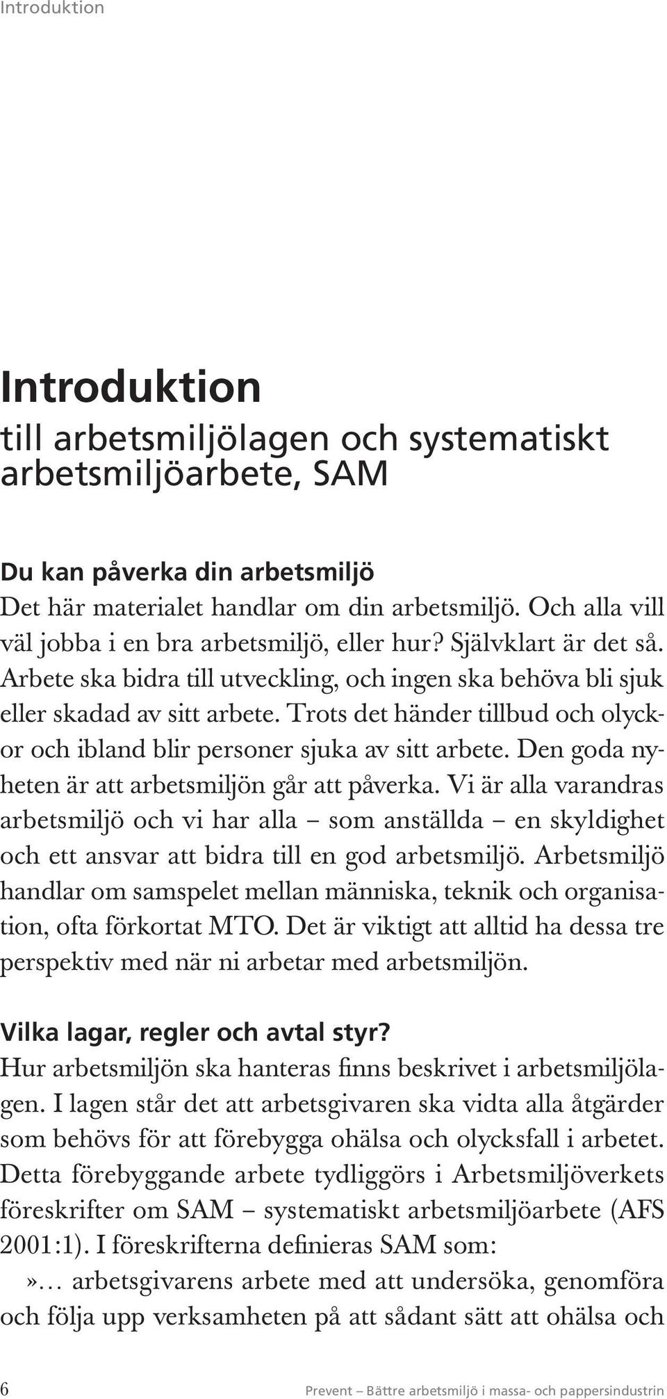 Trots det händer tillbud och olyckor och ibland blir personer sjuka av sitt arbete. Den goda nyheten är att arbetsmiljön går att påverka.