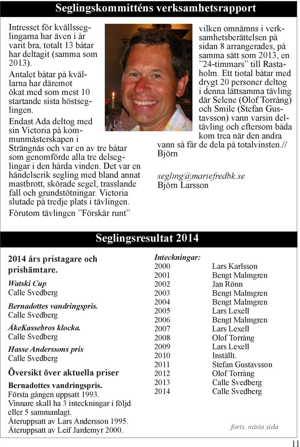 Endast Ada deltog med sin Victoria på kommunmästerskapen i Strängnäs och var en av tre båtar som genomförde alla tre delseglingar i den hårda vinden.