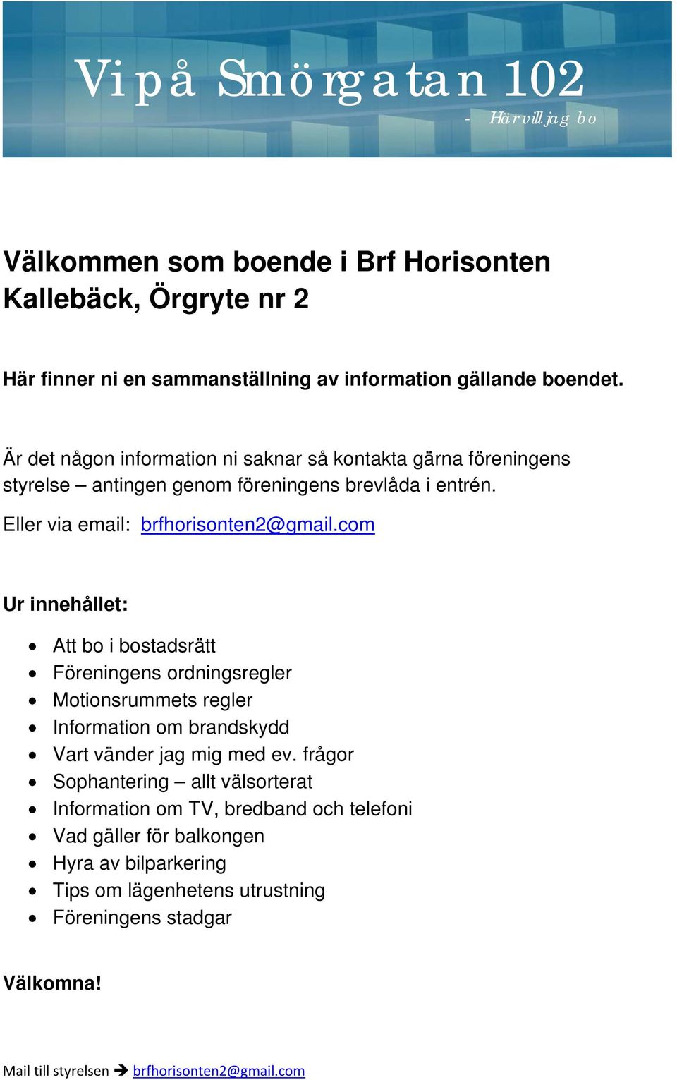 com Ur innehållet: Att bo i bostadsrätt Föreningens ordningsregler Motionsrummets regler Information om brandskydd Vart vänder jag mig med ev.