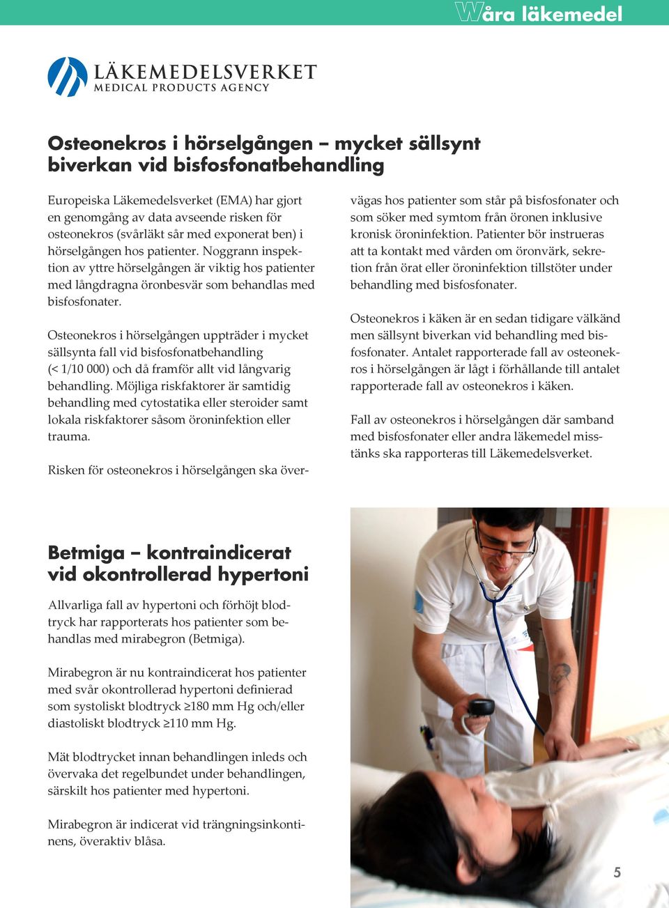 Osteonekros i hörselgången uppträder i mycket sällsynta fall vid bisfosfonatbehandling (< 1/10 000) och då framför allt vid långvarig behandling.