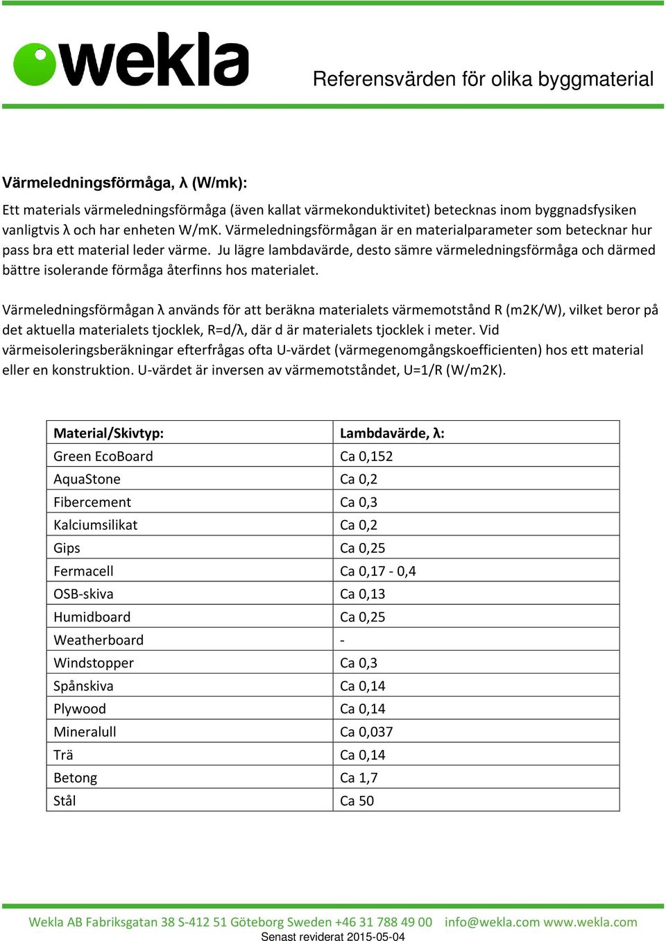 Ju lägre lambdavärde, desto sämre värmeledningsförmåga och därmed bättre isolerande förmåga återfinns hos materialet.