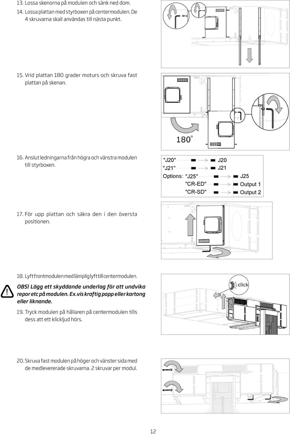 "J0" "J" Options: "J5" "CR-ED" "CR-SD" J0 J J5 Output Output 7. För upp plattan och säkra den i den översta positionen. 8. Lyft frontmodulen med lämplig lyft till centermodulen. OS!