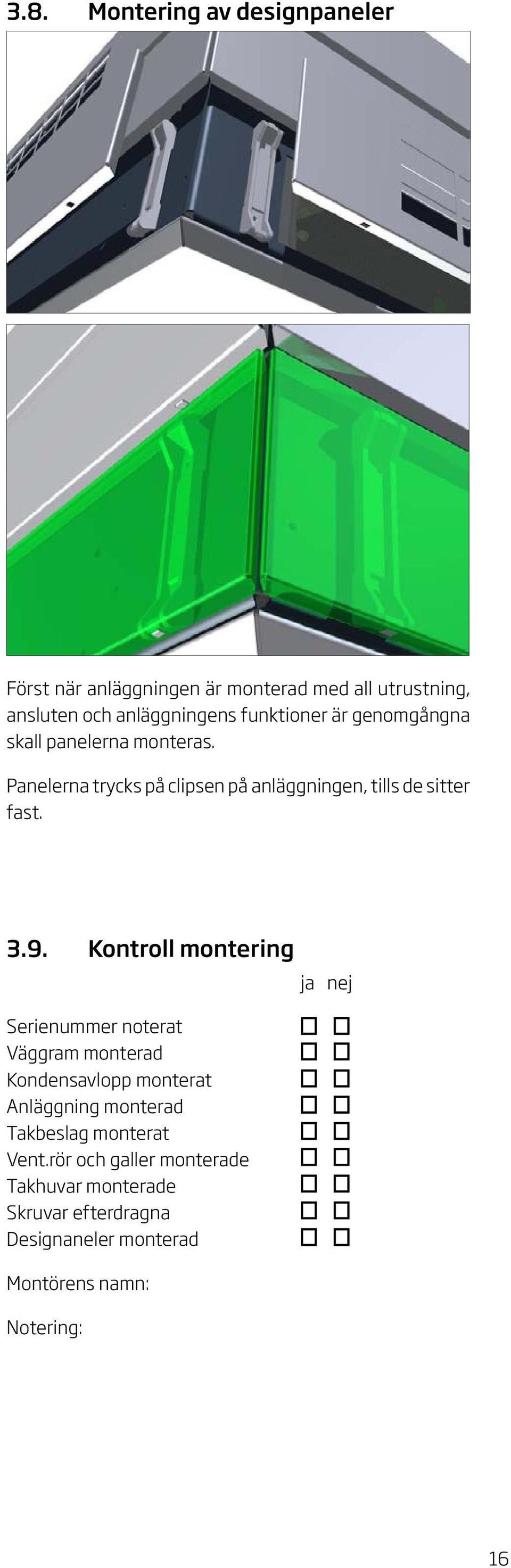 Kontroll montering ja nej Serienummer noterat Väggram monterad Kondensavlopp monterat nläggning monterad Takbeslag