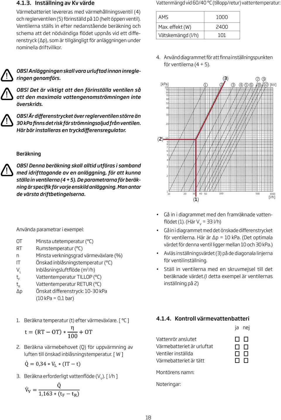 nläggningen skall vara urluftad innan inregleringen genomförs. OS! Det är viktigt att den förinställa ventilen så att den maximala vattengenomströmningen inte överskrids.