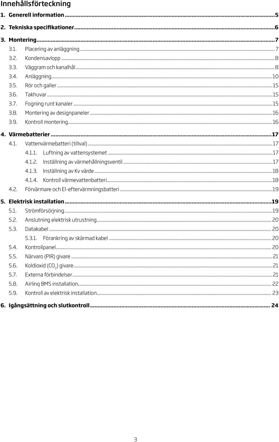 ..7... Inställning av Kv värde...8... Kontroll värmevattenbatteri...8.. Förvärmare och El-eftervärmningsbatteri...9 5. Elektrisk installation...9 5.. Strömförsörjning...9 5.. nslutning elektrisk utrustning.