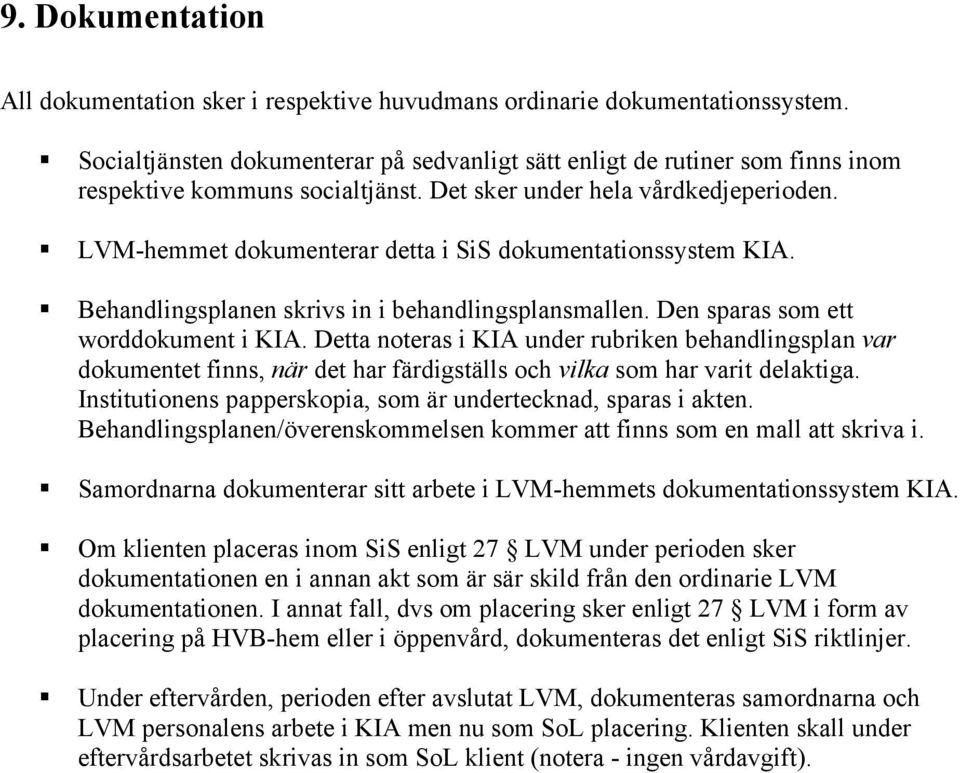 LVM-hemmet dokumenterar detta i SiS dokumentationssystem KIA. Behandlingsplanen skrivs in i behandlingsplansmallen. Den sparas som ett worddokument i KIA.