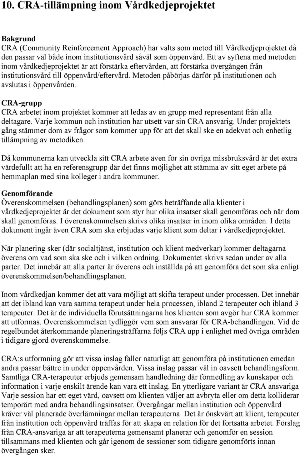 Metoden påbörjas därför på institutionen och avslutas i öppenvården. CRA-grupp CRA arbetet inom projektet kommer att ledas av en grupp med representant från alla deltagare.