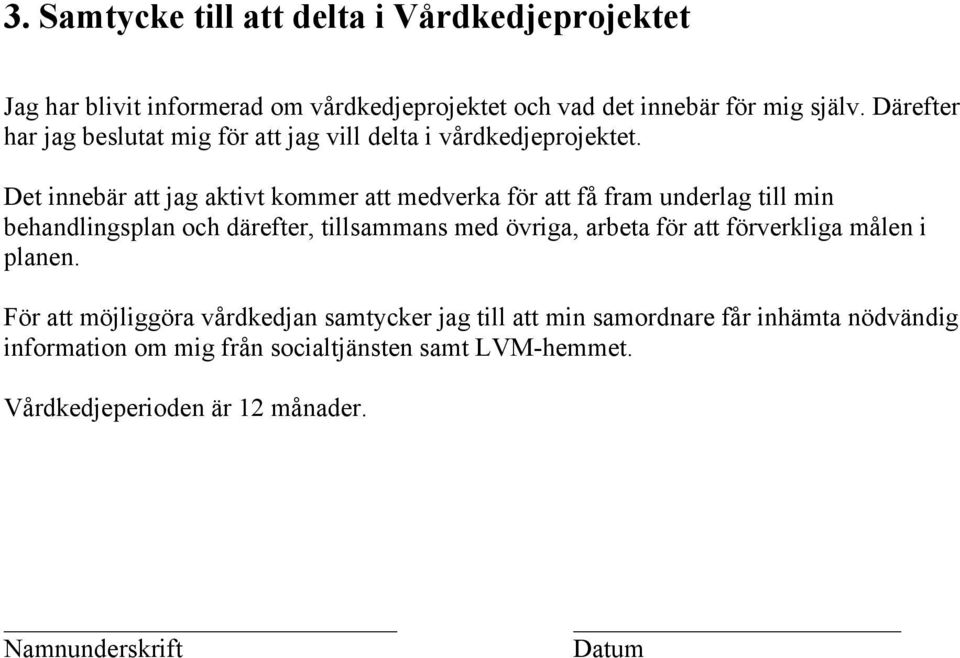 Det innebär att jag aktivt kommer att medverka för att få fram underlag till min behandlingsplan och därefter, tillsammans med övriga, arbeta för