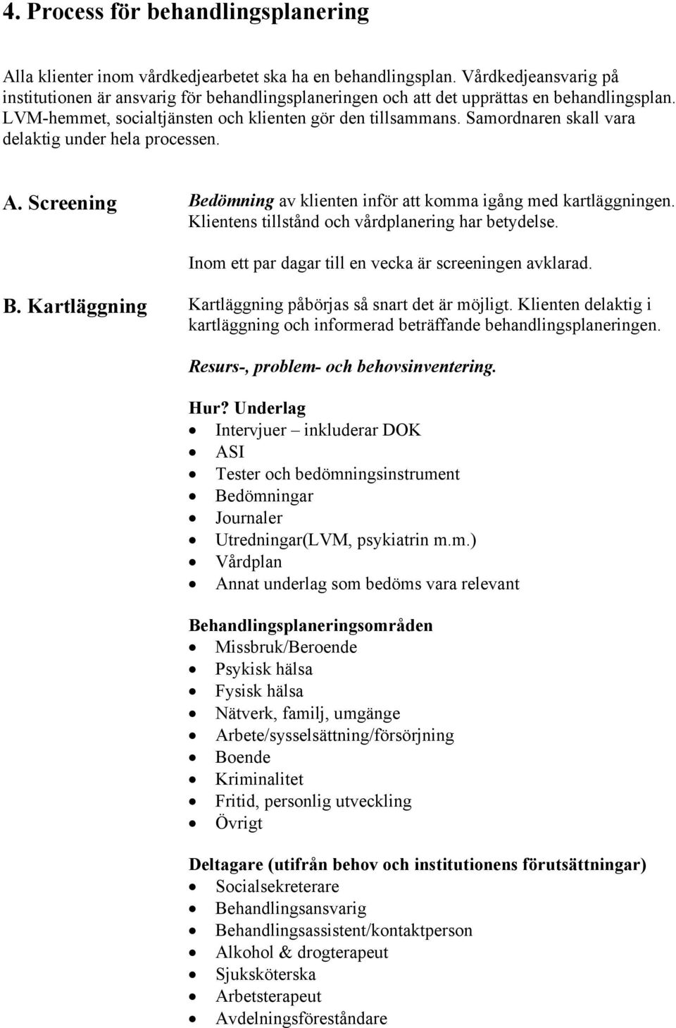 Samordnaren skall vara delaktig under hela processen. A. Screening Bedömning av klienten inför att komma igång med kartläggningen. Klientens tillstånd och vårdplanering har betydelse.