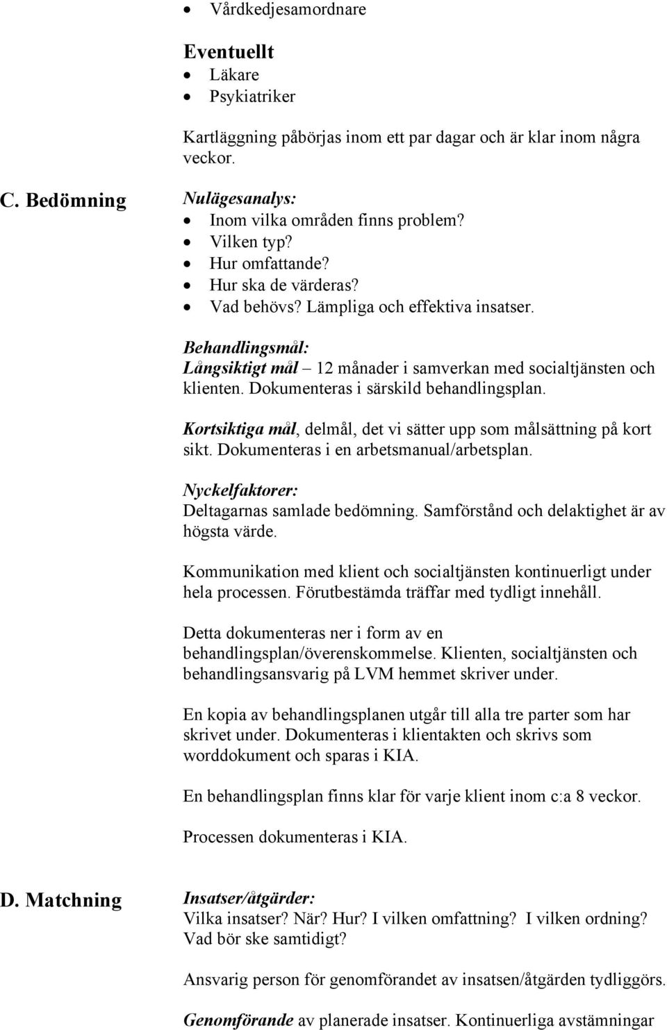 Dokumenteras i särskild behandlingsplan. Kortsiktiga mål, delmål, det vi sätter upp som målsättning på kort sikt. Dokumenteras i en arbetsmanual/arbetsplan.