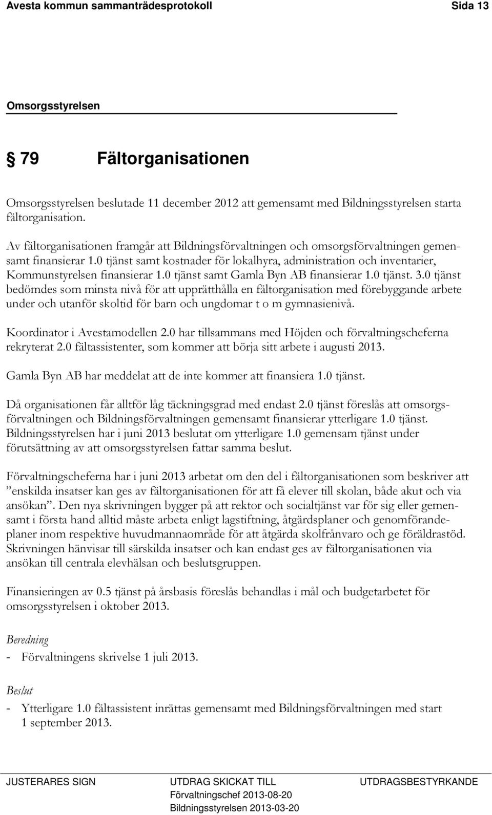 0 tjänst samt kostnader för lokalhyra, administration och inventarier, Kommunstyrelsen finansierar 1.0 tjänst samt Gamla Byn AB finansierar 1.0 tjänst. 3.