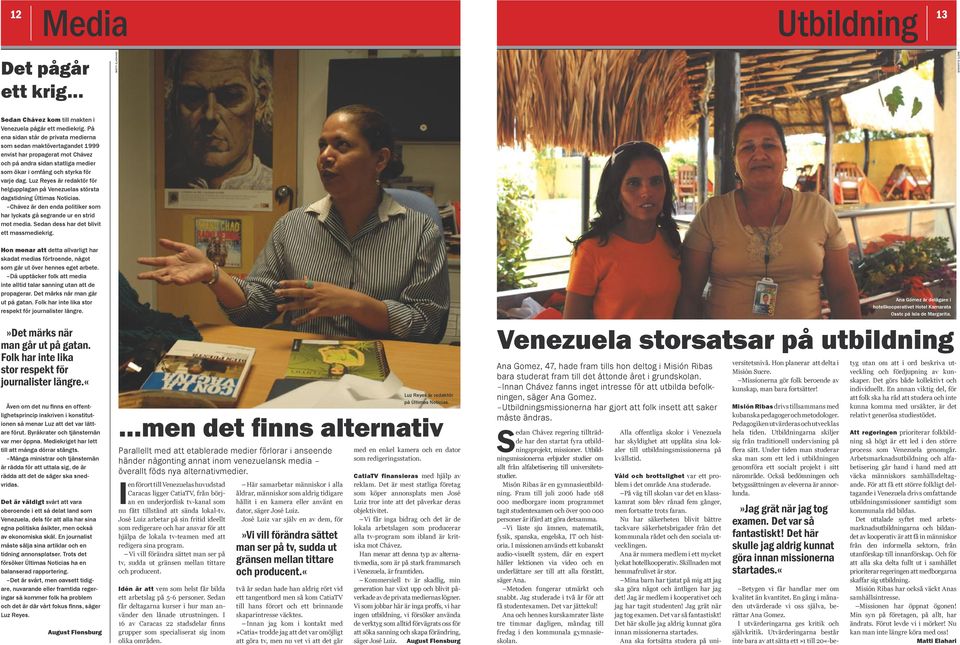 Luz Reyes är redaktör för helgupplagan på Venezuelas största dagstidning Últimas Noticias. Chávez är den enda politiker som har lyckats gå segrande ur en strid mot media.