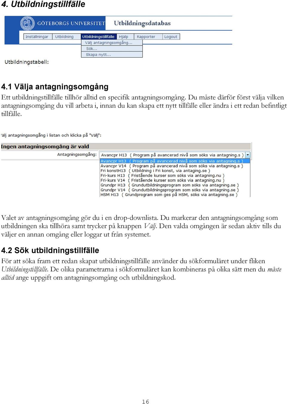 Valet av antagningsomgång gör du i en drop-downlista. Du markerar den antagningsomgång som utbildningen ska tillhöra samt trycker på knappen Välj.