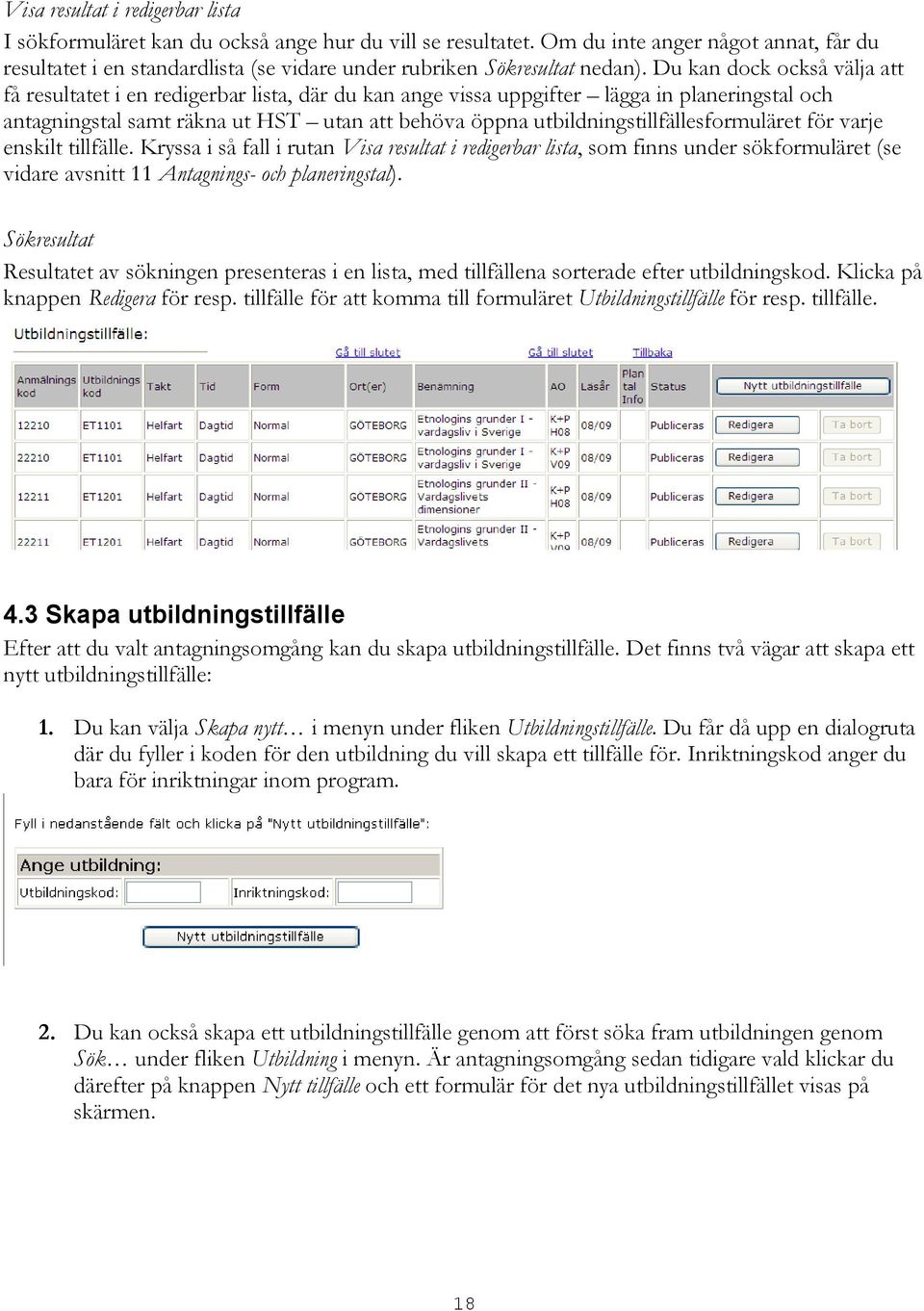 Du kan dock också välja att få resultatet i en redigerbar lista, där du kan ange vissa uppgifter lägga in planeringstal och antagningstal samt räkna ut HST utan att behöva öppna