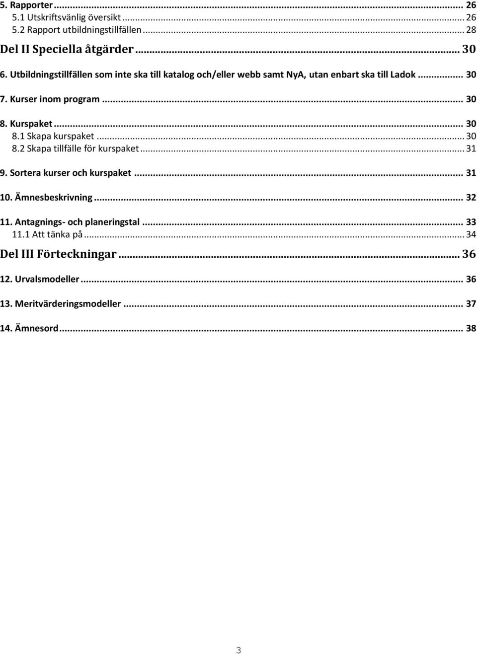 Kurspaket... 30 8.1 Skapa kurspaket... 30 8.2 Skapa tillfälle för kurspaket... 31 9. Sortera kurser och kurspaket... 31 10. Ämnesbeskrivning.