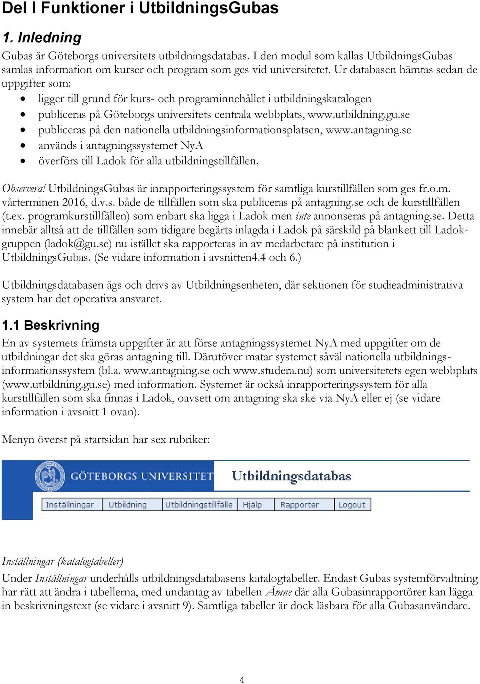 Ur databasen hämtas sedan de uppgifter som: ligger till grund för kurs- och programinnehållet i utbildningskatalogen publiceras på Göteborgs universitets centrala webbplats, www.utbildning.gu.