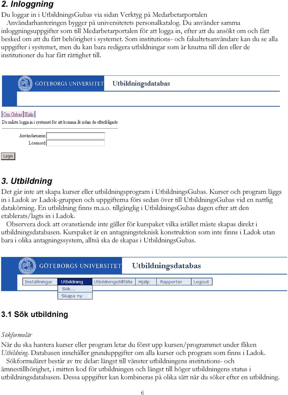 Som institutions- och fakultetsanvändare kan du se alla uppgifter i systemet, men du kan bara redigera utbildningar som är knutna till den eller de institutioner du har fått rättighet till. 3.