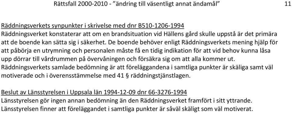 De boende behöver enligt Räddningsverkets mening hjälp för att påbörja en utrymning och personalen måste få en tidig indikation för att vid behov kunna låsa upp dörrar till vårdrummen på övervåningen