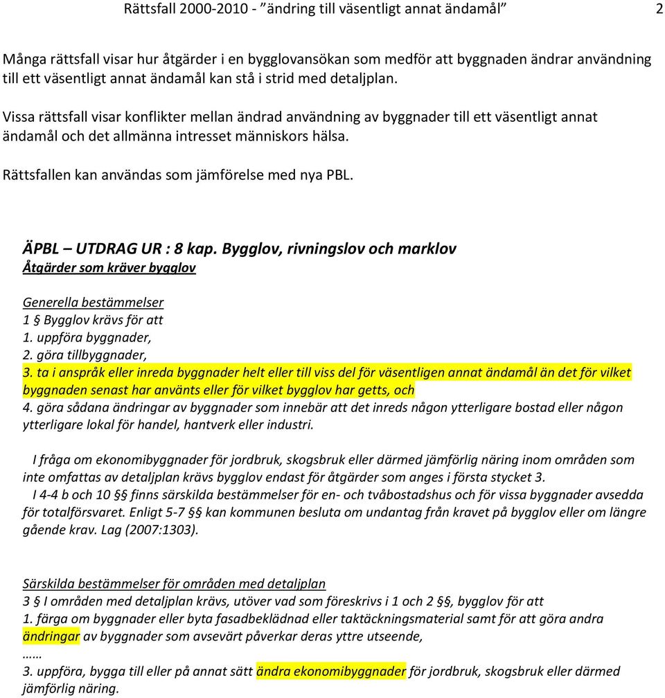 Rättsfallen kan användas som jämförelse med nya PBL. ÄPBL UTDRAG UR : 8 kap. Bygglov, rivningslov och marklov Åtgärder som kräver bygglov Generella bestämmelser 1 Bygglov krävs för att 1.