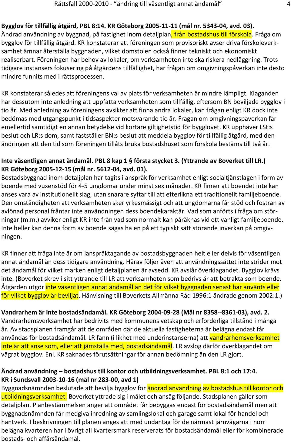 KR konstaterar att föreningen som provisoriskt avser driva förskoleverksamhet ämnar återställa byggnaden, vilket domstolen också finner tekniskt och ekonomiskt realiserbart.