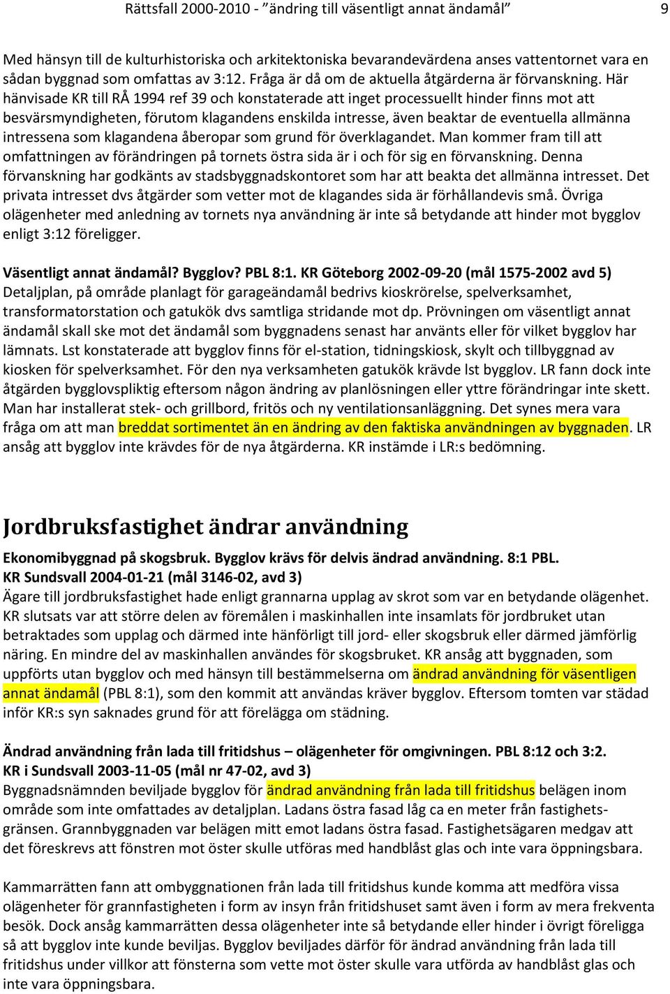 Här hänvisade KR till RÅ 1994 ref 39 och konstaterade att inget processuellt hinder finns mot att besvärsmyndigheten, förutom klagandens enskilda intresse, även beaktar de eventuella allmänna