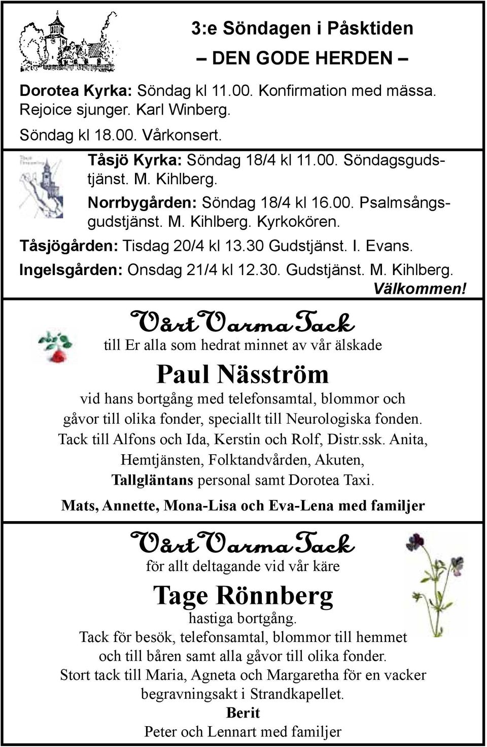 Vårt Varma Tack till Er alla som hedrat minnet av vår älskade Paul Näsström vid hans bortgång med telefonsamtal, blommor och gåvor till olika fonder, speciallt till Neurologiska fonden.