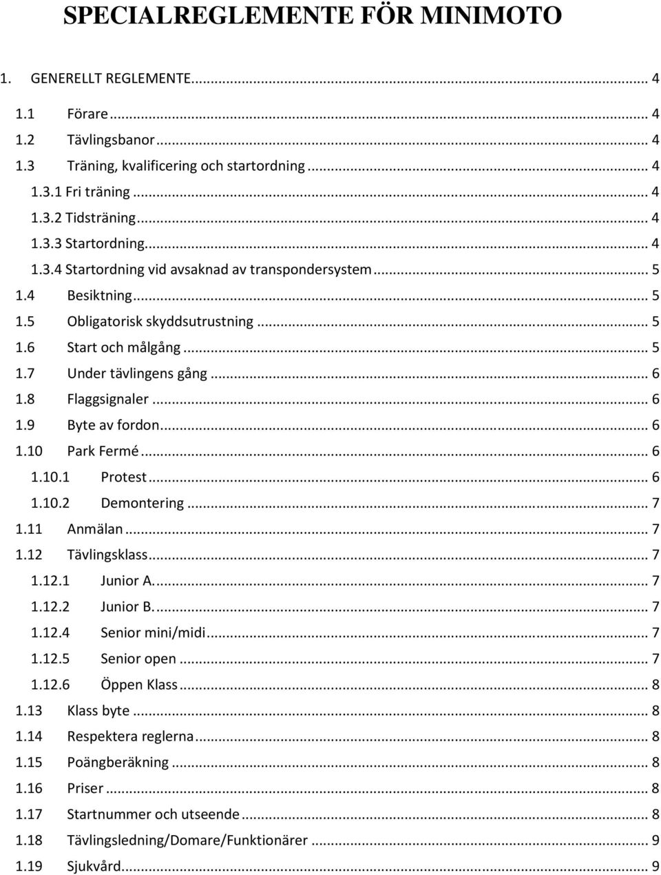 .. 6 1.9 Byte av fordon... 6 1.10 Park Fermé... 6 1.10.1 Protest... 6 1.10.2 Demontering... 7 1.11 Anmälan... 7 1.12 Tävlingsklass... 7 1.12.1 Junior A.... 7 1.12.2 Junior B.... 7 1.12.4 Senior mini/midi.