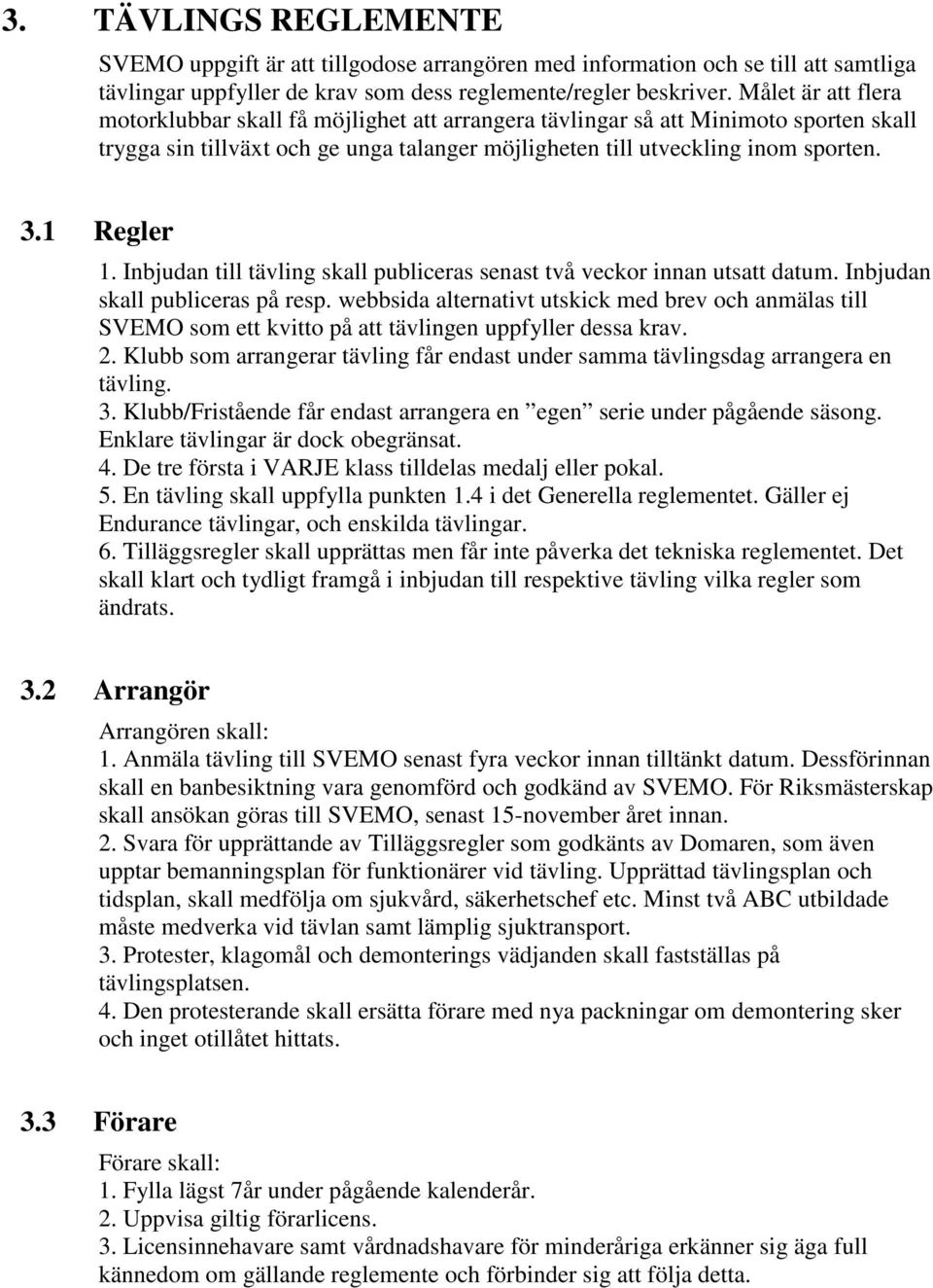 1 Regler 1. Inbjudan till tävling skall publiceras senast två veckor innan utsatt datum. Inbjudan skall publiceras på resp.