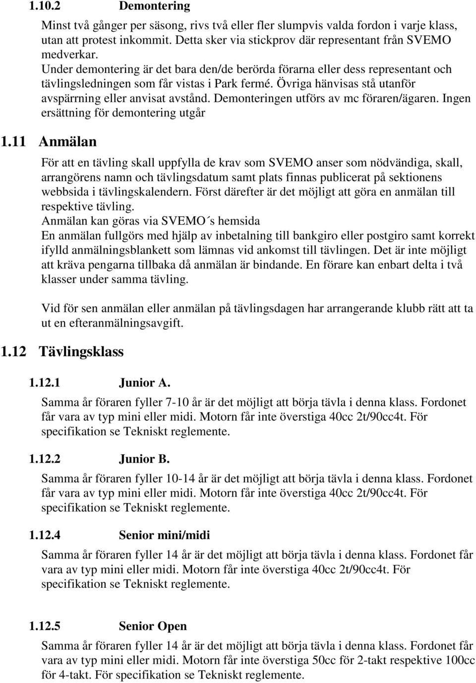 Demonteringen utförs av mc föraren/ägaren. Ingen ersättning för demontering utgår 1.