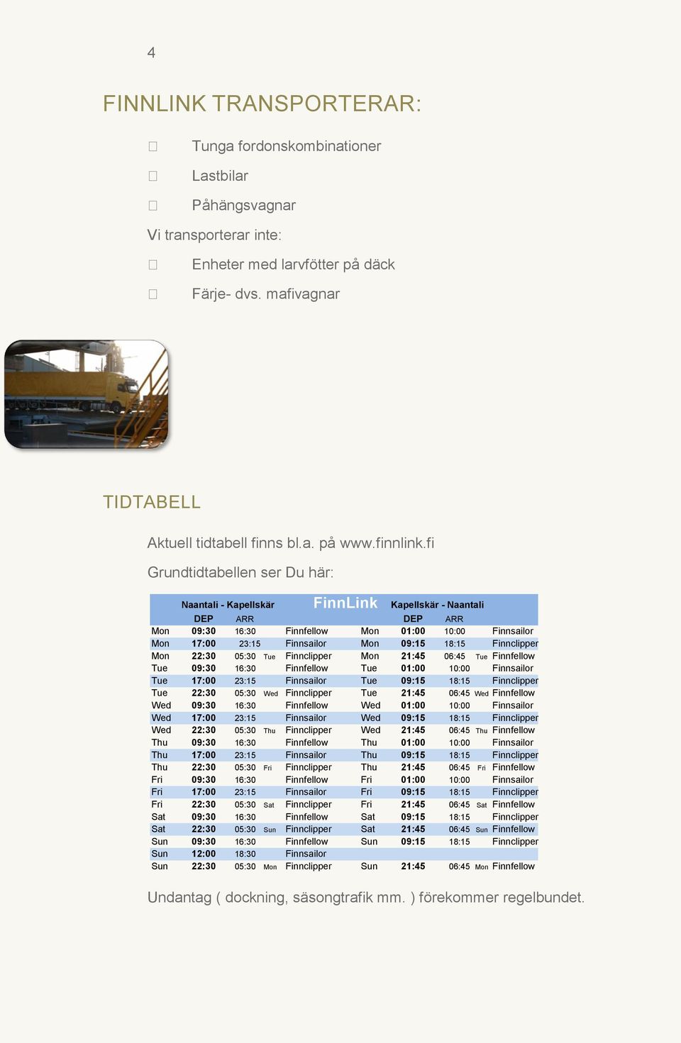 fi Grundtidtabellen ser Du här: Naantali - Kapellskär FinnLink Kapellskär - Naantali DEP ARR DEP ARR Mon 09:30 16:30 Finnfellow Mon 01:00 10:00 Finnsailor Mon 17:00 23:15 Finnsailor Mon 09:15 18:15