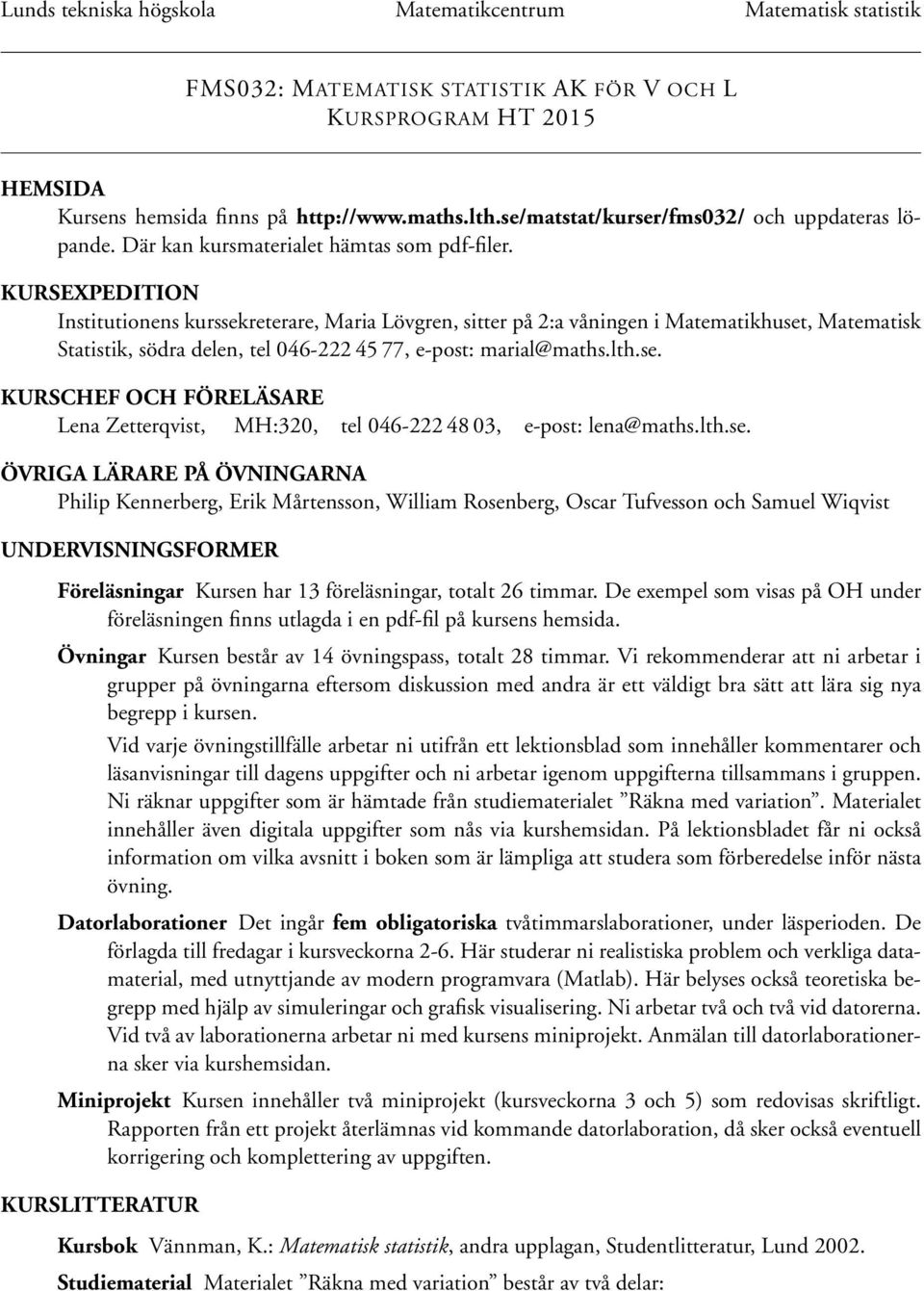 KURSEXPEDITION Institutionens kurssekreterare, Maria Lövgren, sitter på 2:a våningen i Matematikhuset, Matematisk Statistik, södra delen, tel 046-222 45 77, e-post: marial@maths.lth.se. KURSCHEF OCH FÖRELÄSARE Lena Zetterqvist, MH:320, tel 046-222 48 03, e-post: lena@maths.
