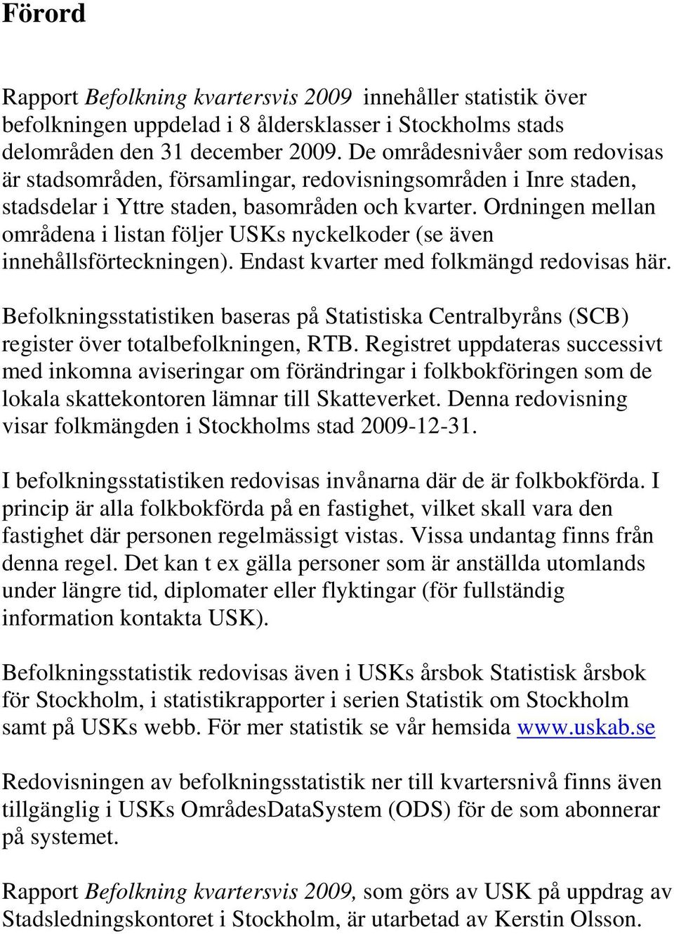 Ordningen mellan områdena i listan följer USKs nyckelkoder (se även innehållsförteckningen). Endast kvarter med folkmängd redovisas här.